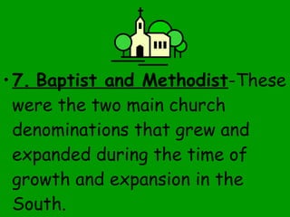 •7. Baptist and Methodist-These
were the two main church
denominations that grew and
expanded during the time of
growth and expansion in the
South.
 