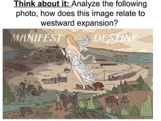 Think about it: Analyze the following
photo, how does this image relate to
westward expansion?
 