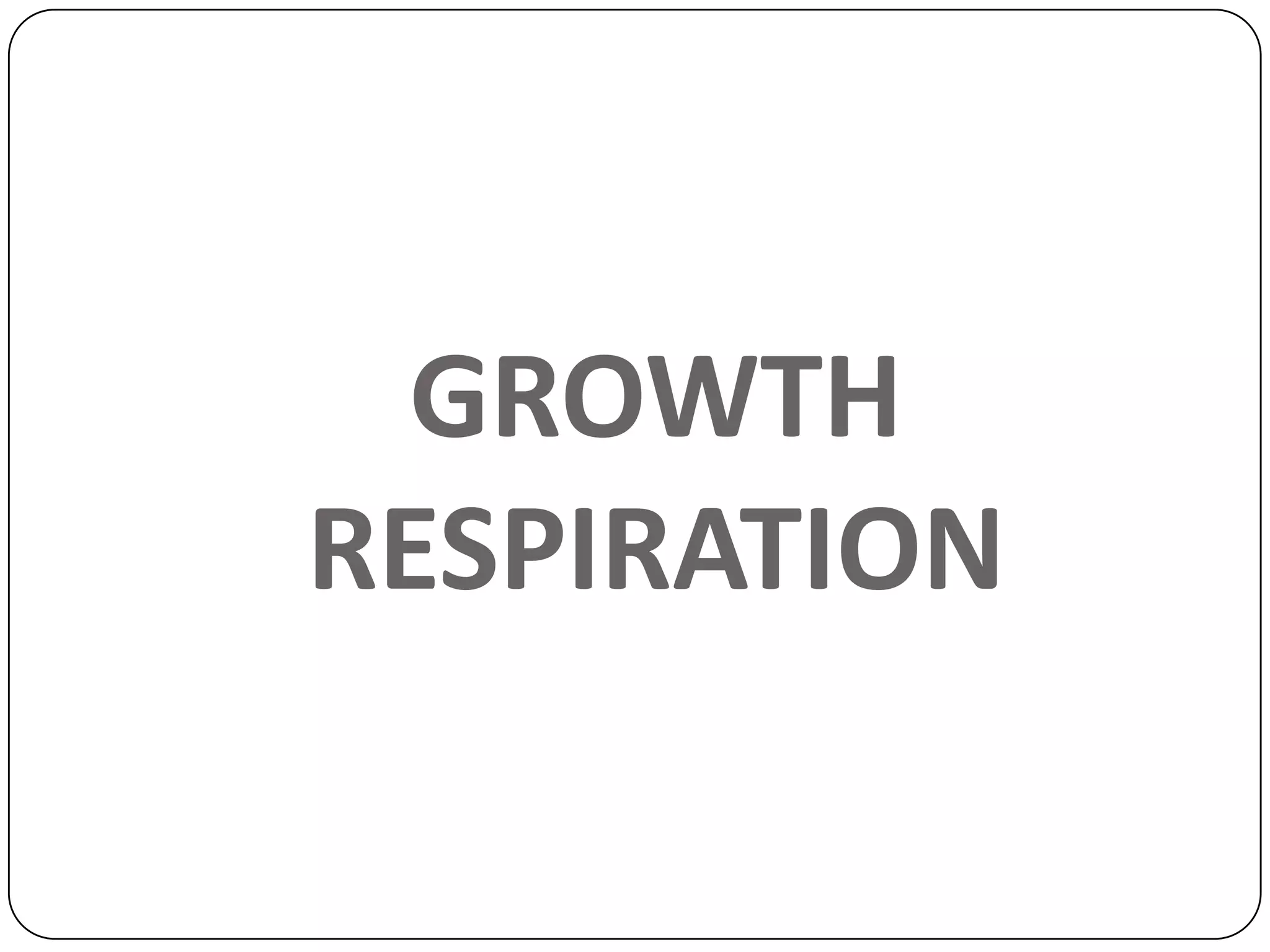 GROWTH
RESPIRATION
 