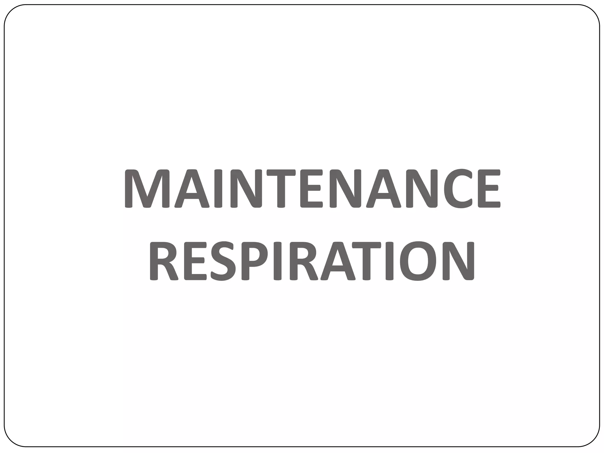 MAINTENANCE
RESPIRATION
 