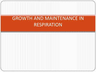 GROWTH AND MAINTENANCE IN
       RESPIRATION
 