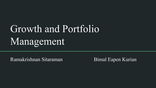 Growth and Portfolio
Management
Ramakrishnan Sitaraman Bimal Eapen Kurian
 
