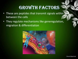• These are peptides that transmit signals within and
between the cells
• They regulate mechanisms like generegulation,
migration & differentiation
 