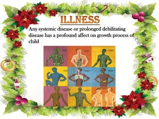 • Any systemic disease or prolonged debilitating
disease has a profound affect on growth process of
child
 