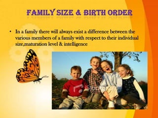 • In a family there will always exist a difference between the
various members of a family with respect to their individual
size,maturation level & intelligence
 