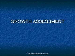 GROWTH ASSESSMENT

www.indiandentalacademy.com

 