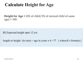 Calculate Height for Age
Height for Age = (Ht of child/Ht of normal child of same
age) × 100.
4/28/2023 33
 