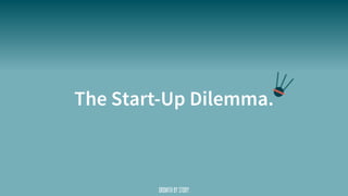 The Start-Up Dilemma.
 
