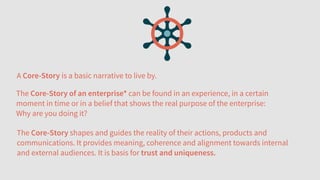 The Core-Story shapes and guides the reality of their actions, products and
communications. It provides meaning, coherence...