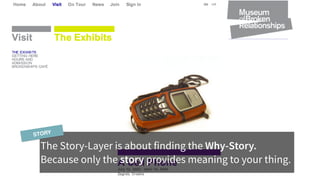The Story-Layer is about finding the Why-Story.
Because only the story provides meaning to your thing.
STORY
 