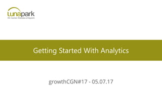 Getting Started With Analytics
growthCGN#17 - 05.07.17
 
