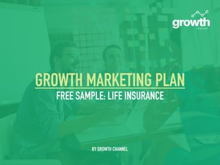 GROWTH MARKETING PLAN
FREE SAMPLE: LIFE INSURANCE
BY GROWTH CHANNEL
 