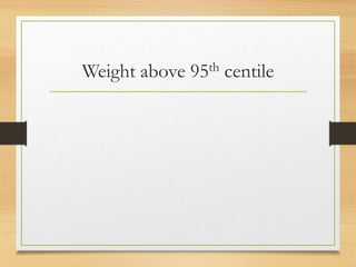 Weight above 95th centile
 