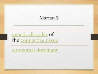 Marfan $
genetic disorder of
the connective tissue
autosomal dominant
 