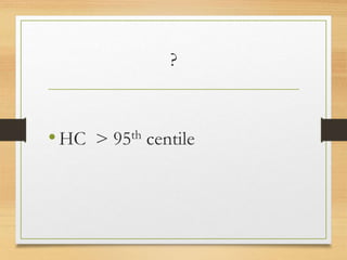 ?
•HC > 95th centile
 