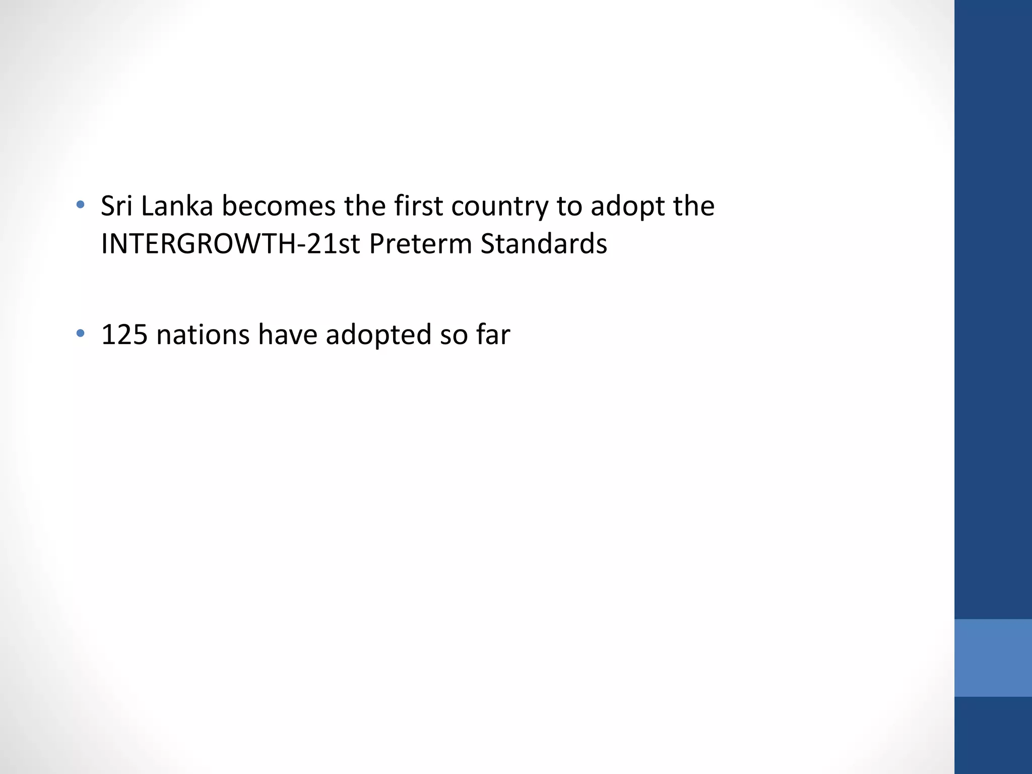 • Sri Lanka becomes the first country to adopt the
INTERGROWTH-21st Preterm Standards
• 125 nations have adopted so far
 