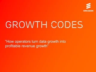 growth codes
“How operators turn data growth into
profitable revenue growth”
 