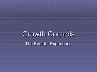 Growth Controls The Boulder Experience 
