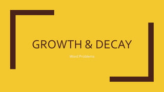 GROWTH & DECAY
Word Problems
 