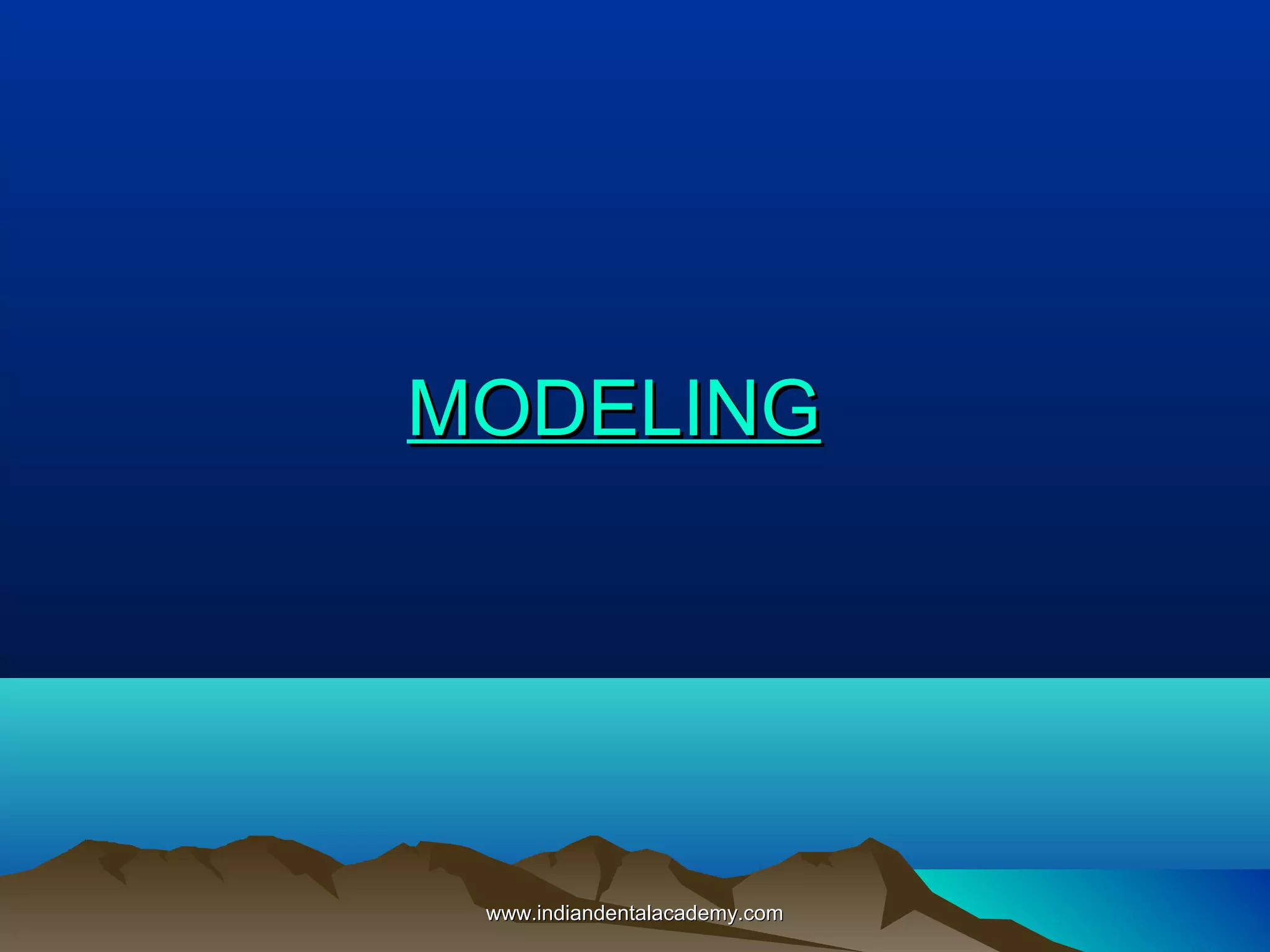 MODELINGMODELING
www.indiandentalacademy.comwww.indiandentalacademy.com
 