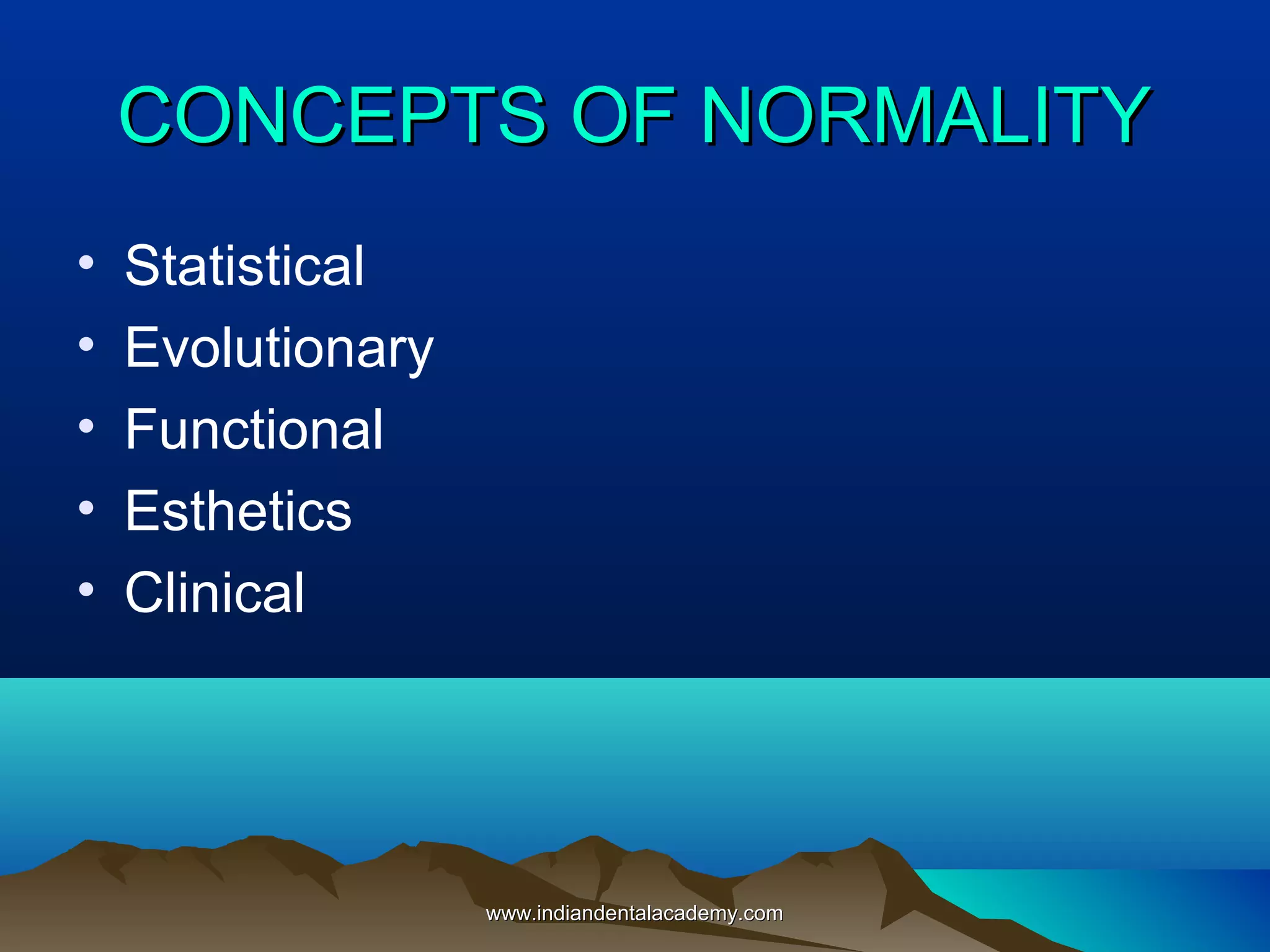 • Statistical
• Evolutionary
• Functional
• Esthetics
• Clinical
CONCEPTS OF NORMALITYCONCEPTS OF NORMALITY
www.indiandentalacademy.comwww.indiandentalacademy.com
 