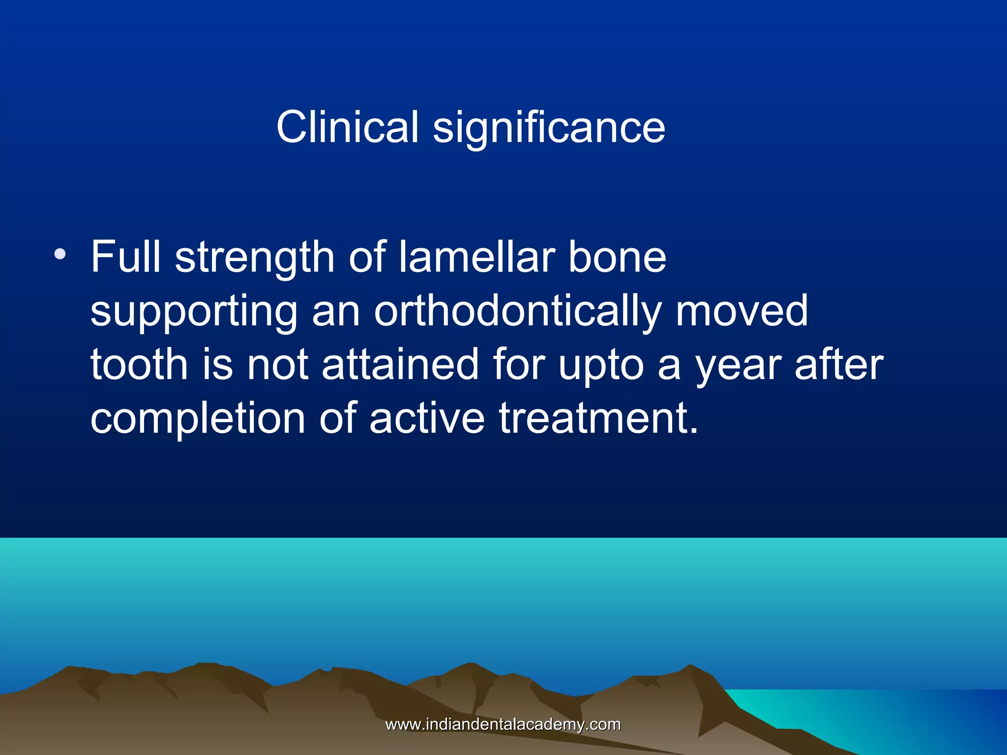 Clinical significance
• Full strength of lamellar bone
supporting an orthodontically moved
tooth is not attained for upto a year after
completion of active treatment.
www.indiandentalacademy.comwww.indiandentalacademy.com
 