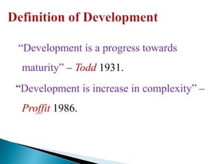 “Development is a progress towards
maturity” – Todd 1931.
“Development is increase in complexity” –
Proffit 1986.
 