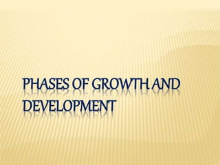 PHASES OF GROWTH AND
DEVELOPMENT
 