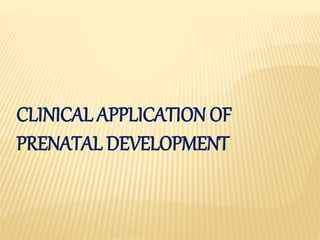 CLINICAL APPLICATION OF
PRENATAL DEVELOPMENT
 