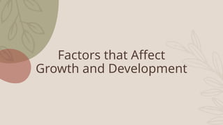 Factors that Affect
Growth and Development
 