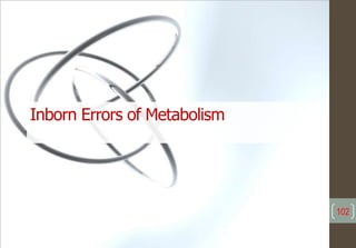 102
Inborn Errors of Metabolism
 