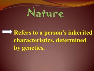 Refers to a person’s inherited
characteristics, determined
by genetics.
 