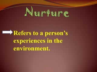 Refers to a person’s
experiences in the
environment.
 