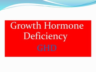 Growth Hormone
Deficiency
GHD
 
