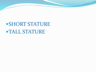 SHORT STATURE
TALL STATURE
 