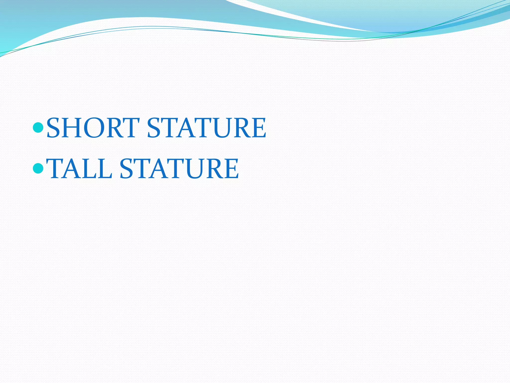 SHORT STATURE 
TALL STATURE 
 