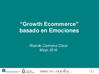 1
“Growth Ecommerce”
basado en Emociones
Ricardo Carmona Cózar
Mayo 2016
 