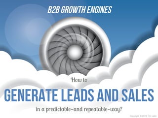 GENERATE LEADS AND SALES
How to
B2B Growth engines
in a predictable—and repeatable—way?
Copyright © 2016 113 Labs
 