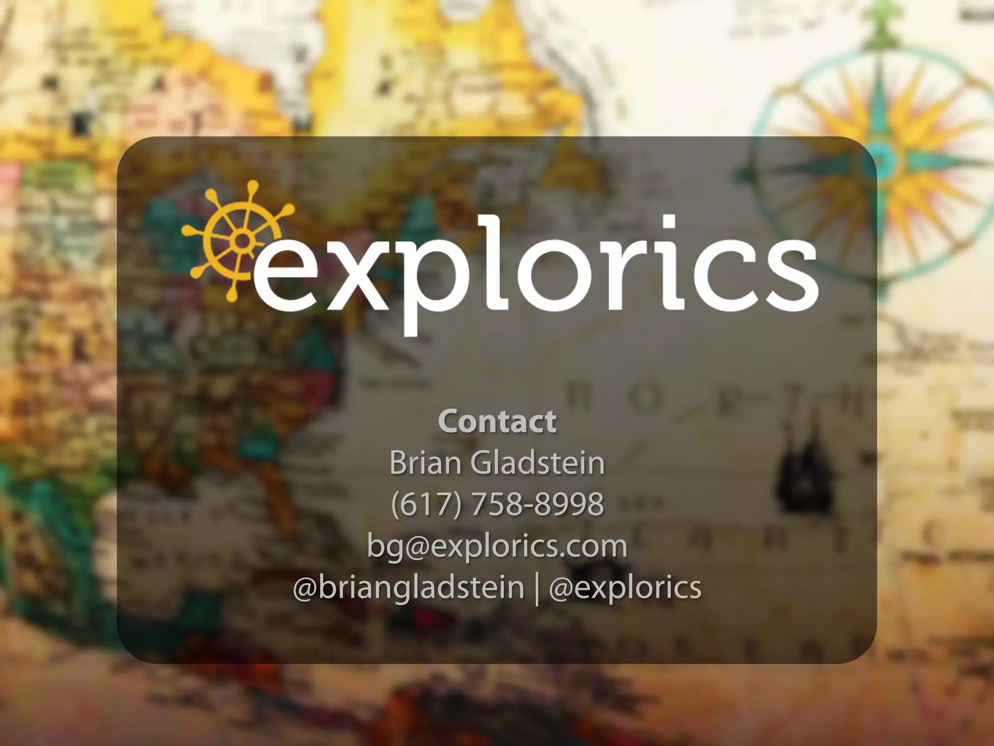 Contact
Brian Gladstein
(617) 758-8998
bg@explorics.com
@briangladstein | @explorics
 