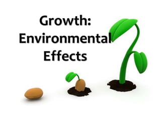 Growth:
Environmental
Effects
 