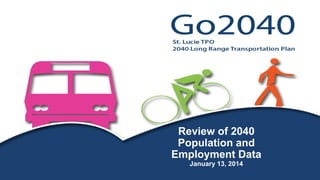 Review of 2040
Population and
Employment Data
January 13, 2014
 