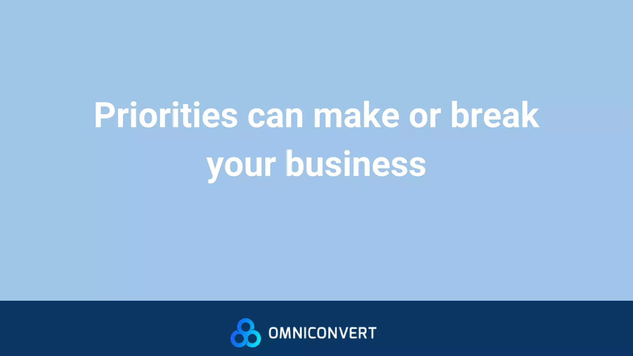 Priorities can make or break
your business
 