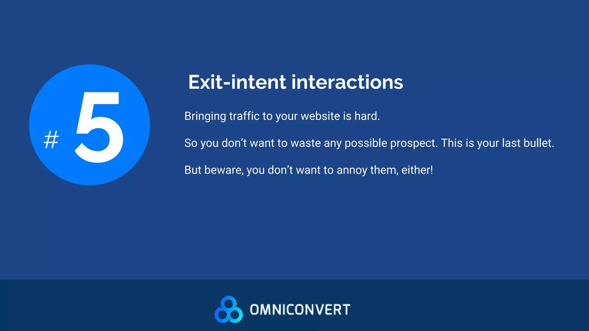 Exit-intent interactions
# 5 Bringing traffic to your website is hard.
So you don’t want to waste any possible prospect. This is your last bullet.
But beware, you don’t want to annoy them, either!
 