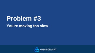Problem #3
You’re moving too slow
 