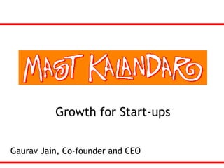 Growth for Start-ups


Gaurav Jain, Co-founder and CEO
 