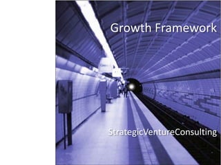 Growth Framework
StrategicVentureConsulting
 