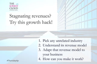 #Thursdaytip
1. Pick any unrelated industry
2. Understand its revenue model
3. Adapt that revenue model to
your business
4. How can you make it work?
Stagnating revenues?
Try this growth hack!
 