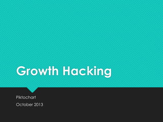 Growth Hacking
Piktochart
October 2013

 