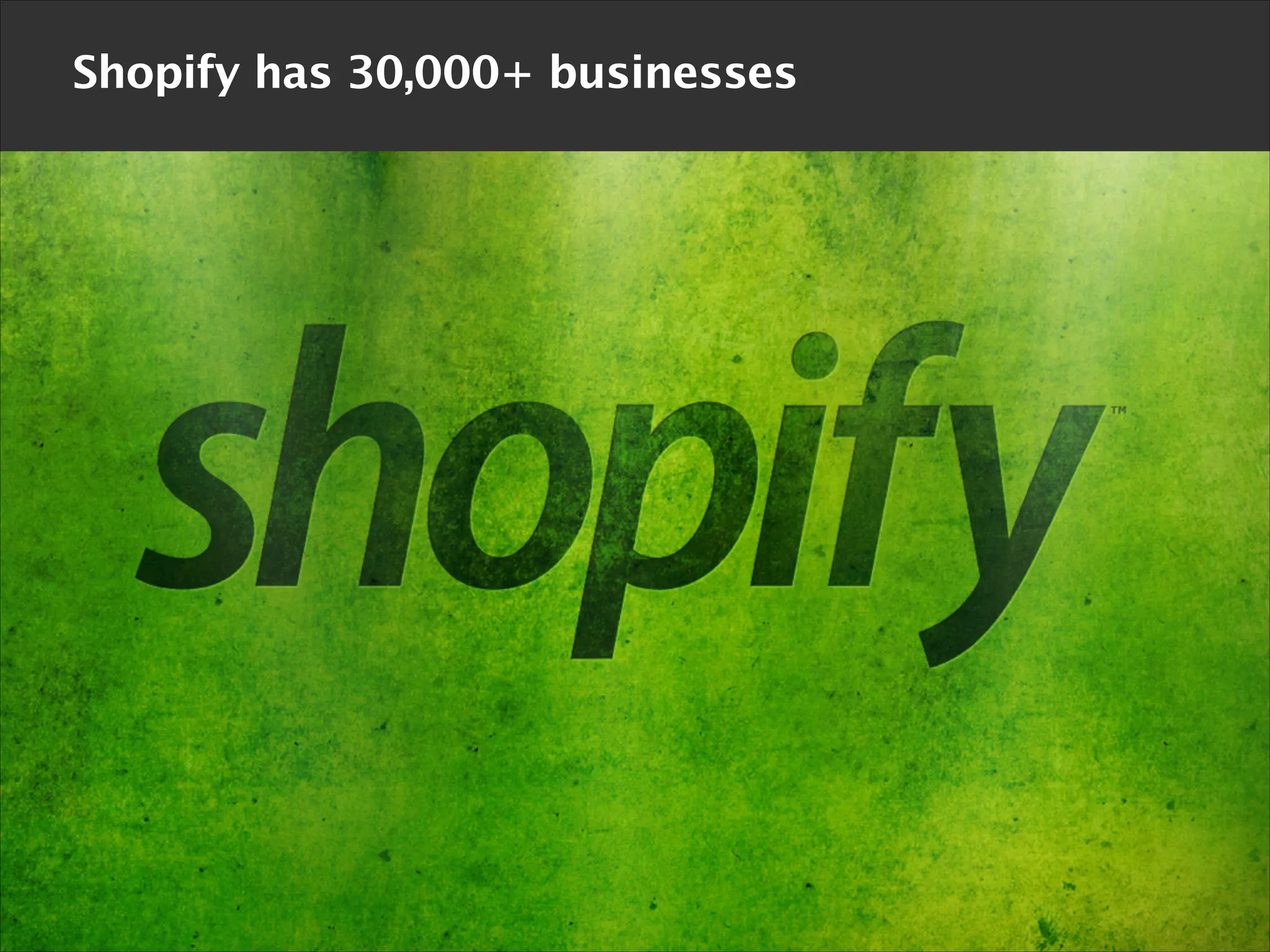 Shopify has 30,000+ businesses

 