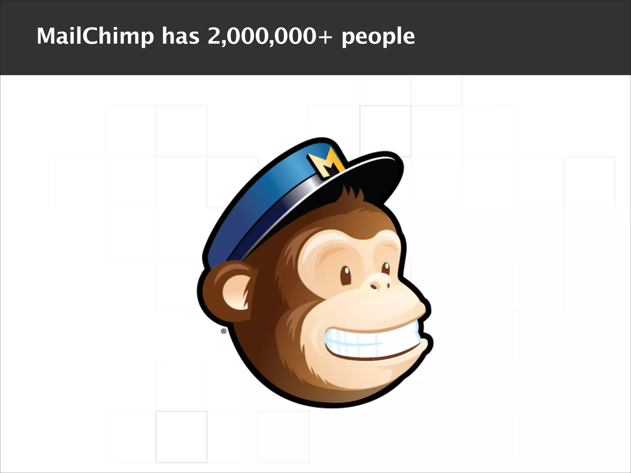 MailChimp has 2,000,000+ people

 